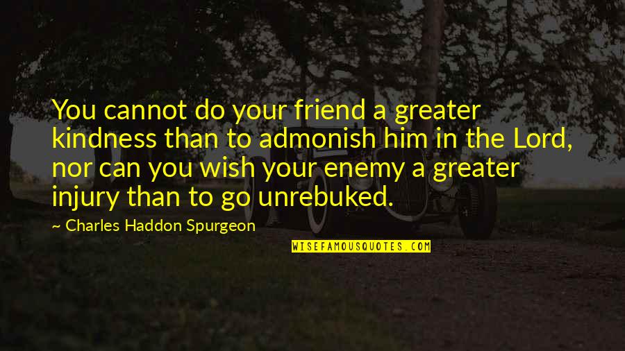Haddon Quotes By Charles Haddon Spurgeon: You cannot do your friend a greater kindness