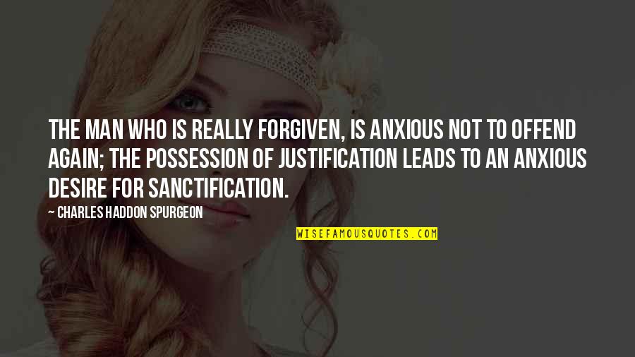 Haddon Quotes By Charles Haddon Spurgeon: The man who is really forgiven, is anxious