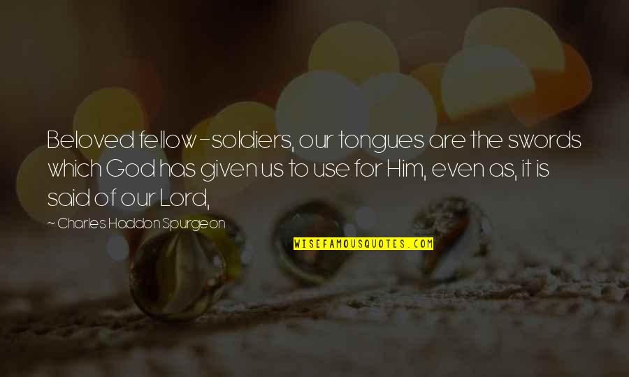 Haddon Quotes By Charles Haddon Spurgeon: Beloved fellow-soldiers, our tongues are the swords which