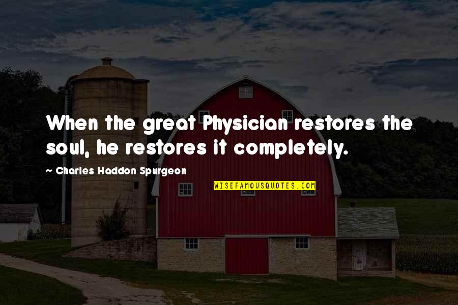 Haddon Quotes By Charles Haddon Spurgeon: When the great Physician restores the soul, he