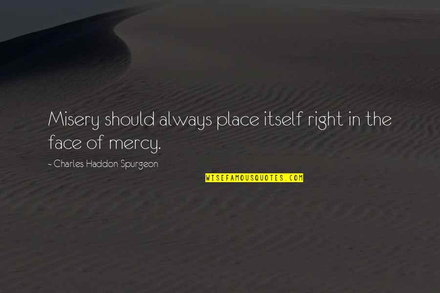 Haddon Quotes By Charles Haddon Spurgeon: Misery should always place itself right in the
