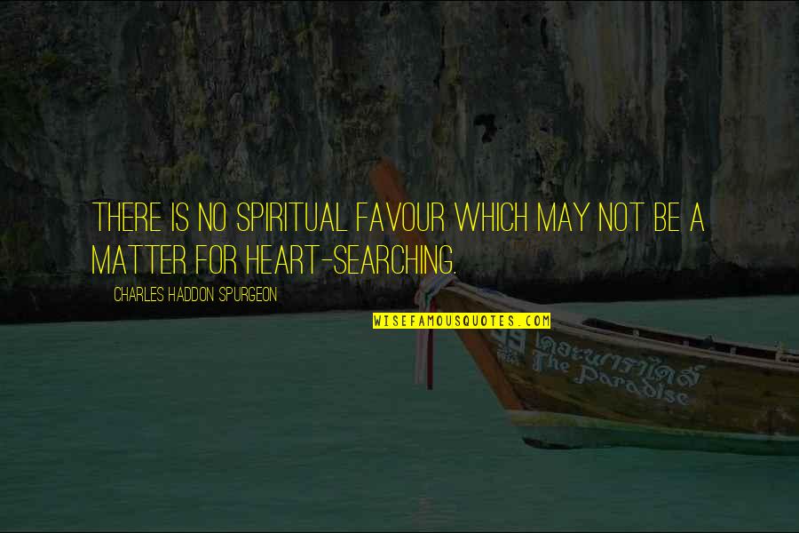 Haddon Quotes By Charles Haddon Spurgeon: There is no spiritual favour which may not