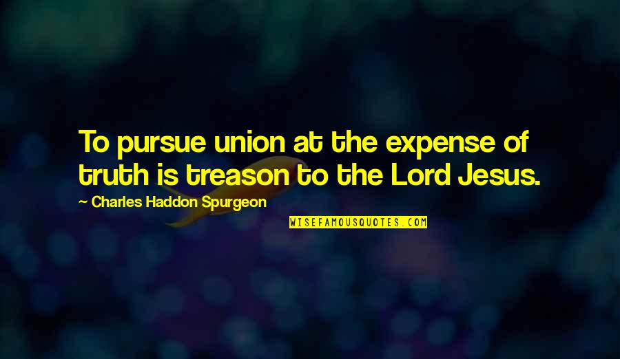 Haddon Quotes By Charles Haddon Spurgeon: To pursue union at the expense of truth