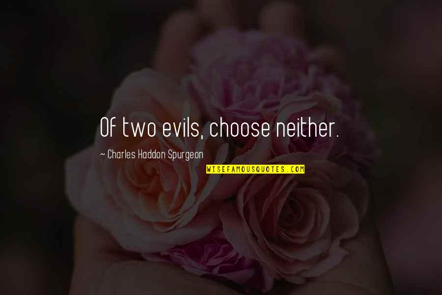 Haddon Quotes By Charles Haddon Spurgeon: Of two evils, choose neither.