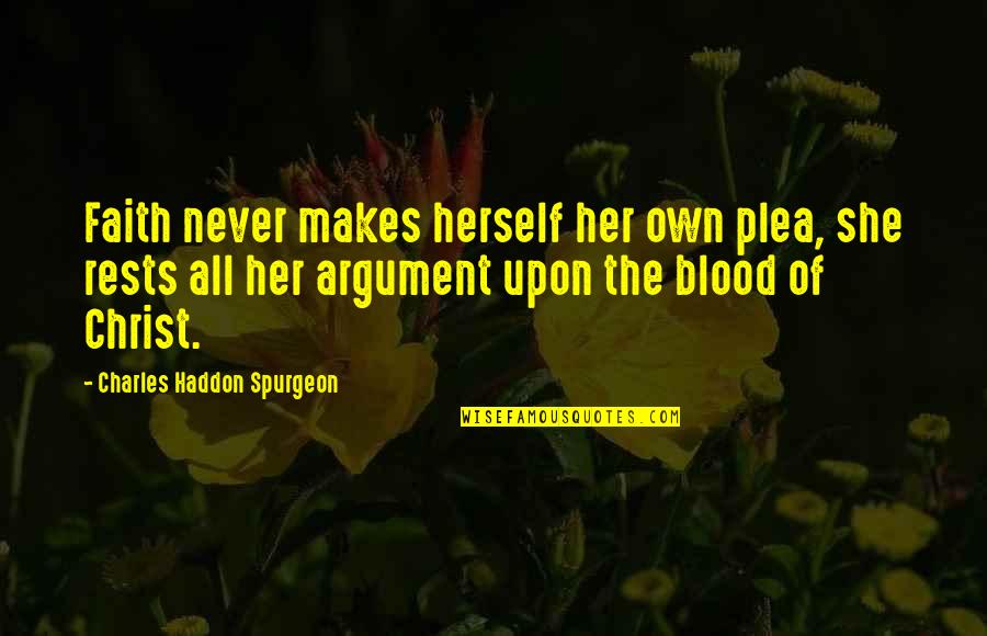 Haddon Quotes By Charles Haddon Spurgeon: Faith never makes herself her own plea, she