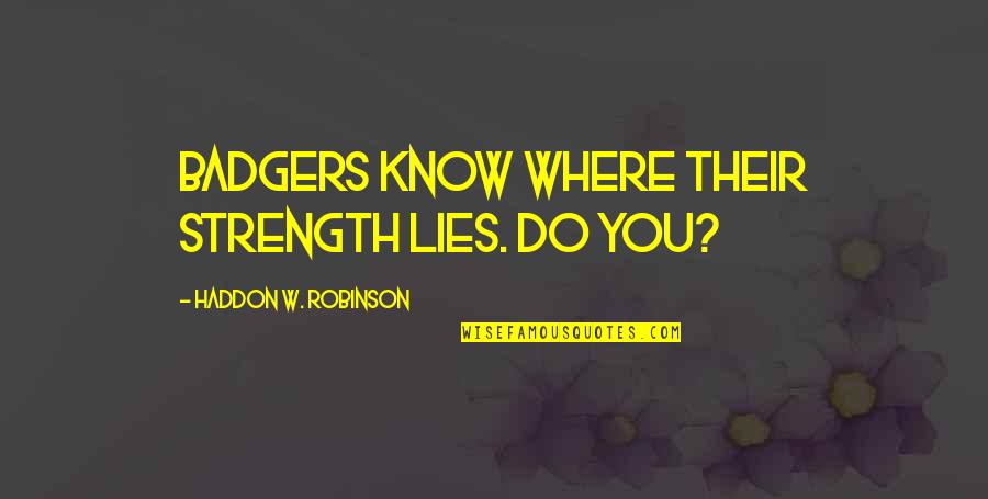 Haddon Quotes By Haddon W. Robinson: Badgers know where their strength lies. Do you?