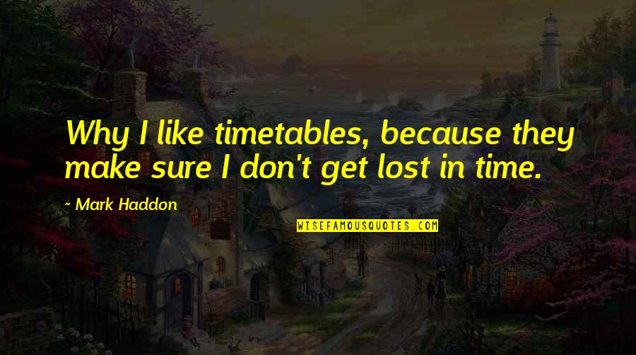 Haddon Quotes By Mark Haddon: Why I like timetables, because they make sure