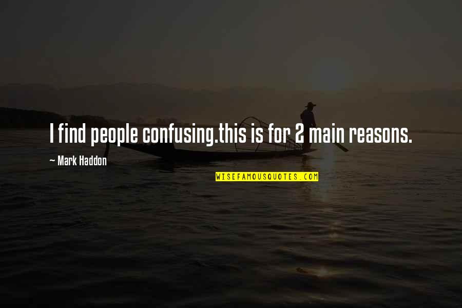Haddon Quotes By Mark Haddon: I find people confusing.this is for 2 main