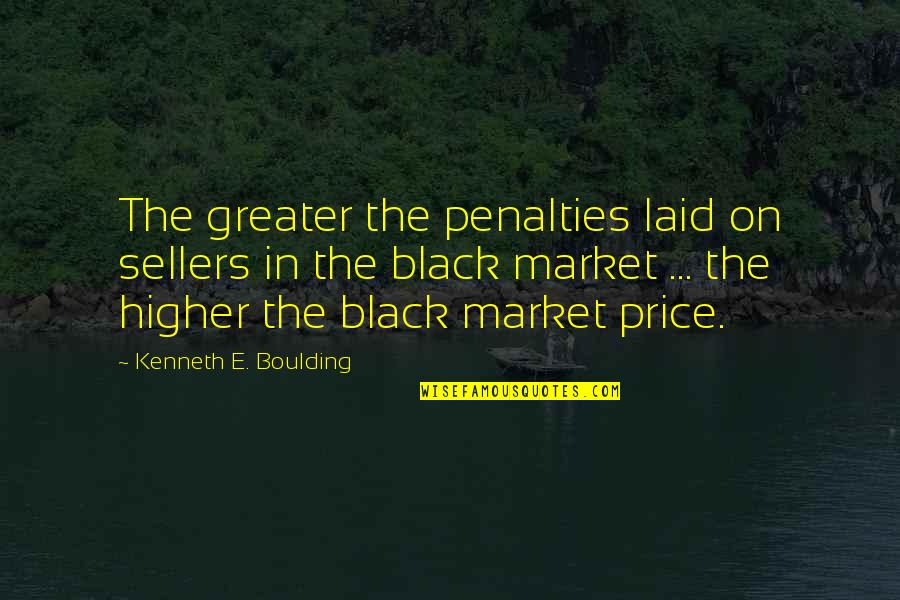 Haddon Robinson Quotes By Kenneth E. Boulding: The greater the penalties laid on sellers in Haddon Robinson Quotes By Kenneth E. Boulding: The greater the penalties laid on sellers in