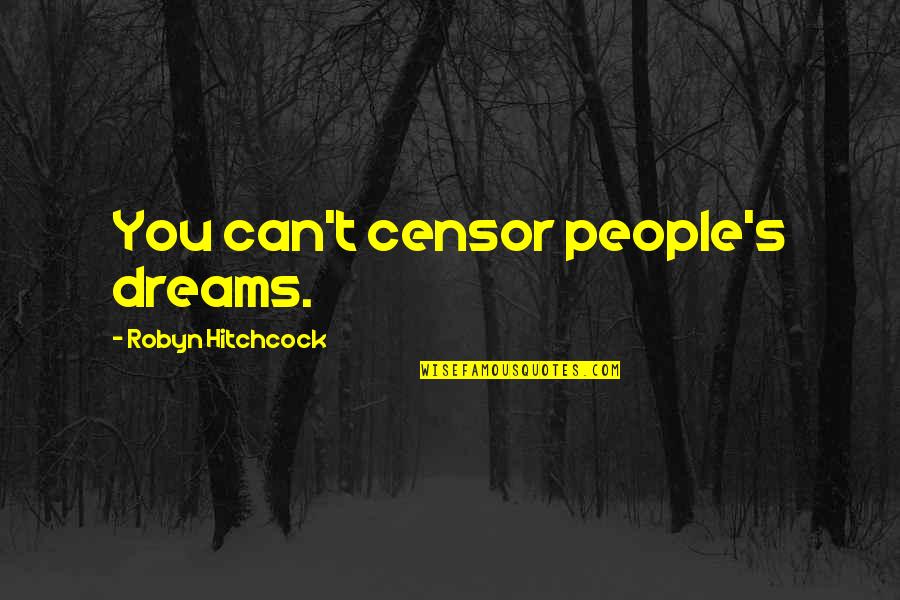Haddon W Robinson Quotes By Robyn Hitchcock: You can't censor people's dreams. Haddon W Robinson Quotes By Robyn Hitchcock: You can't censor people's dreams.