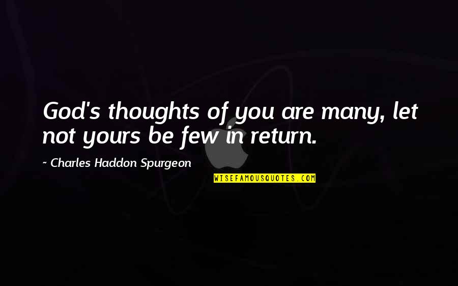 Haddon's Quotes By Charles Haddon Spurgeon: God's thoughts of you are many, let not Haddon's Quotes By Charles Haddon Spurgeon: God's thoughts of you are many, let not