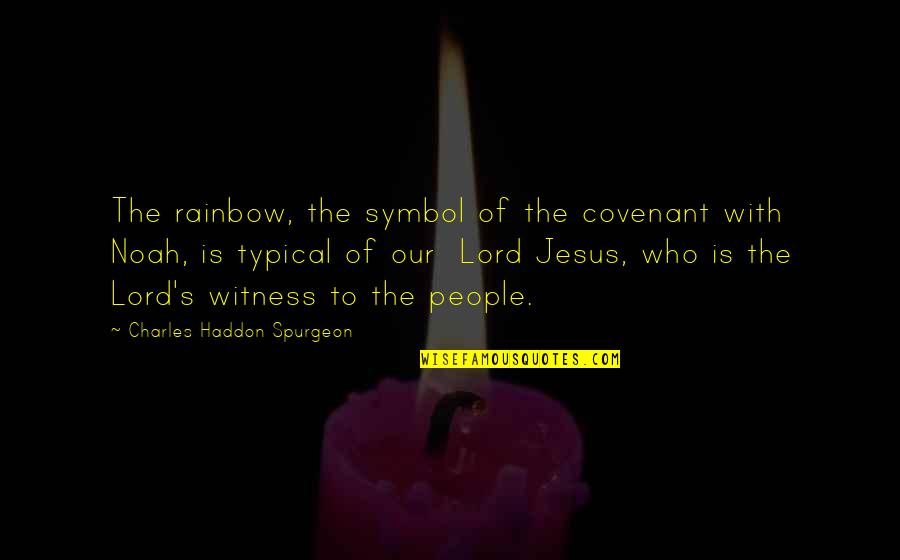 Haddon's Quotes By Charles Haddon Spurgeon: The rainbow, the symbol of the covenant with Haddon's Quotes By Charles Haddon Spurgeon: The rainbow, the symbol of the covenant with