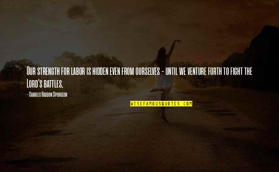 Haddon's Quotes By Charles Haddon Spurgeon: Our strength for labor is hidden even from Haddon's Quotes By Charles Haddon Spurgeon: Our strength for labor is hidden even from