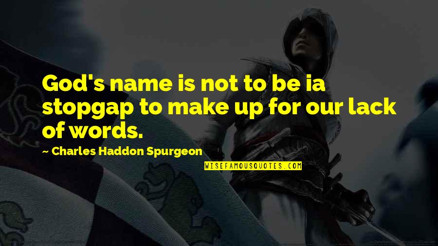 Haddon's Quotes By Charles Haddon Spurgeon: God's name is not to be ia stopgap Haddon's Quotes By Charles Haddon Spurgeon: God's name is not to be ia stopgap