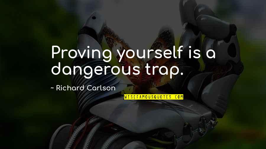 Haddou Ouchaouch Quotes By Richard Carlson: Proving yourself is a dangerous trap.