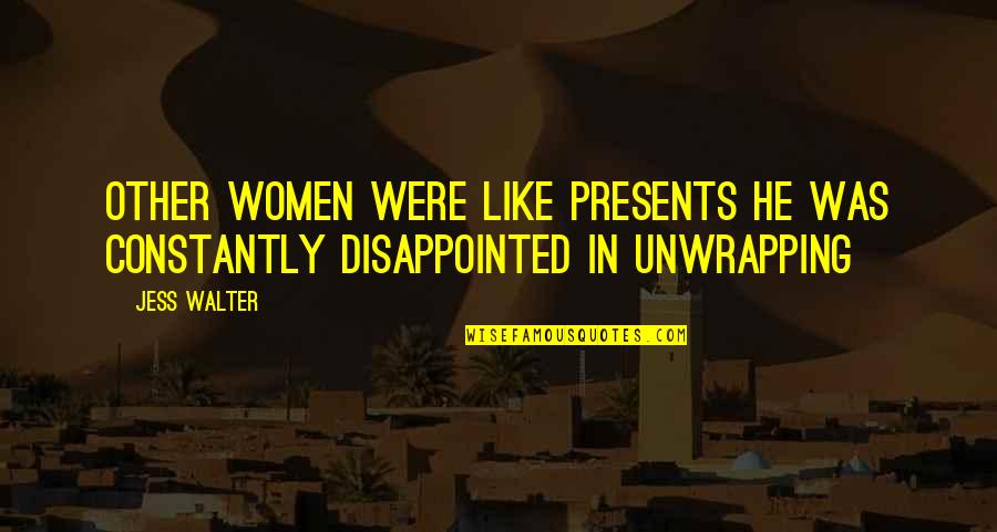 Haddouche Jacky Quotes By Jess Walter: Other women were like presents he was constantly