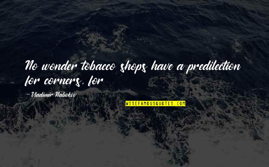 Haddouche Jacky Quotes By Vladimir Nabokov: No wonder tobacco shops have a predilection for Haddouche Jacky Quotes By Vladimir Nabokov: No wonder tobacco shops have a predilection for
