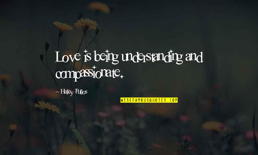 Haddox Reid Quotes By Haley Pullos: Love is being understanding and compassionate.