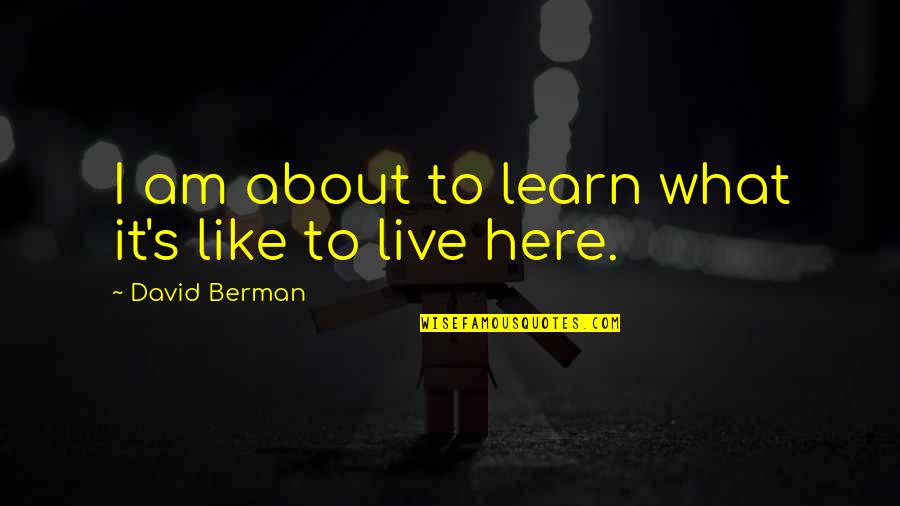 Haddrells Charleston Quotes By David Berman: I am about to learn what it's like Haddrells Charleston Quotes By David Berman: I am about to learn what it's like