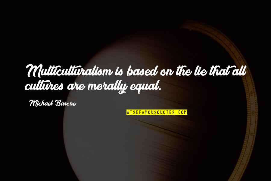 Hadebe Pastor Quotes By Michael Barone: Multiculturalism is based on the lie that all