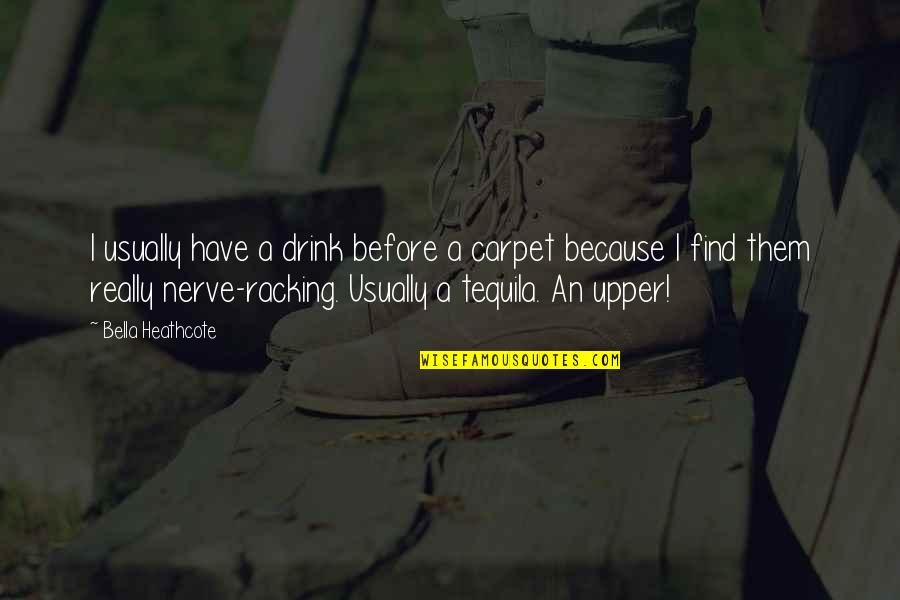 Hadeel Quotes By Bella Heathcote: I usually have a drink before a carpet Hadeel Quotes By Bella Heathcote: I usually have a drink before a carpet