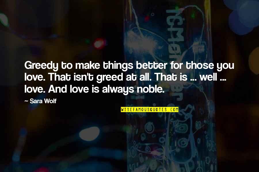 Hadees Mubarak Quotes By Sara Wolf: Greedy to make things better for those you
