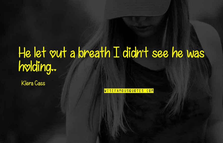 Hadees Picture Quotes By Kiera Cass: He let out a breath I didn't see Hadees Picture Quotes By Kiera Cass: He let out a breath I didn't see