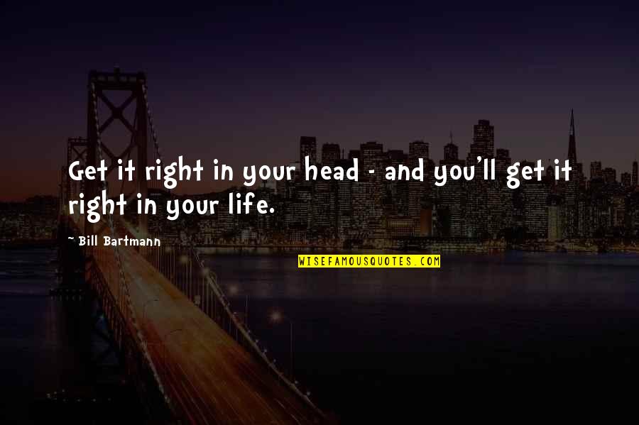 Hadees Quotes By Bill Bartmann: Get it right in your head - and