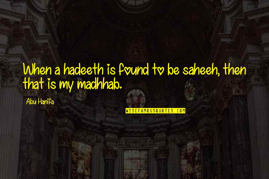 Hadeeth Quotes By Abu Hanifa: When a hadeeth is found to be saheeh,