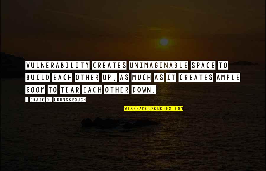 Hadeeth Quotes By Craig D. Lounsbrough: Vulnerability creates unimaginable space to build each other