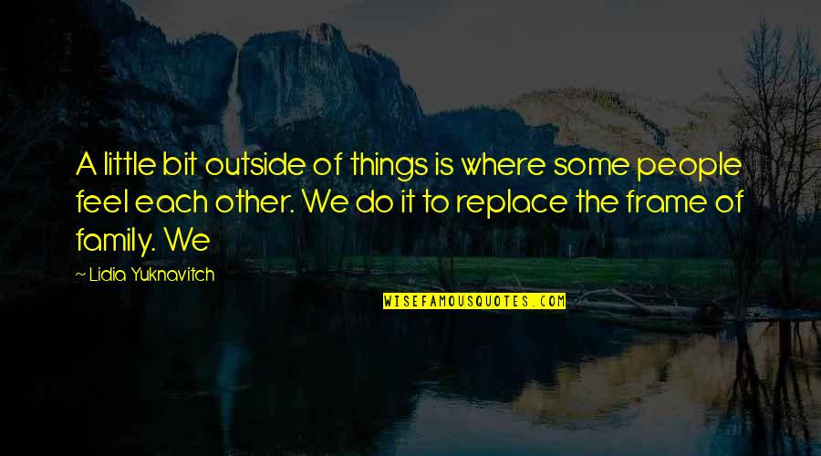 Hadeeth Quotes By Lidia Yuknavitch: A little bit outside of things is where