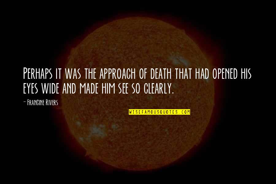 Hadef Tv Quotes By Francine Rivers: Perhaps it was the approach of death that