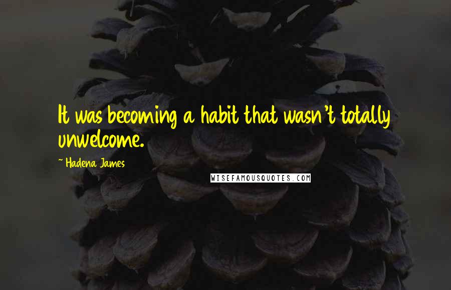Hadena James quotes: It was becoming a habit that wasn't totally unwelcome.