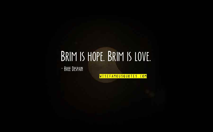 Haden't Quotes By Bree Despain: Brim is hope. Brim is love.