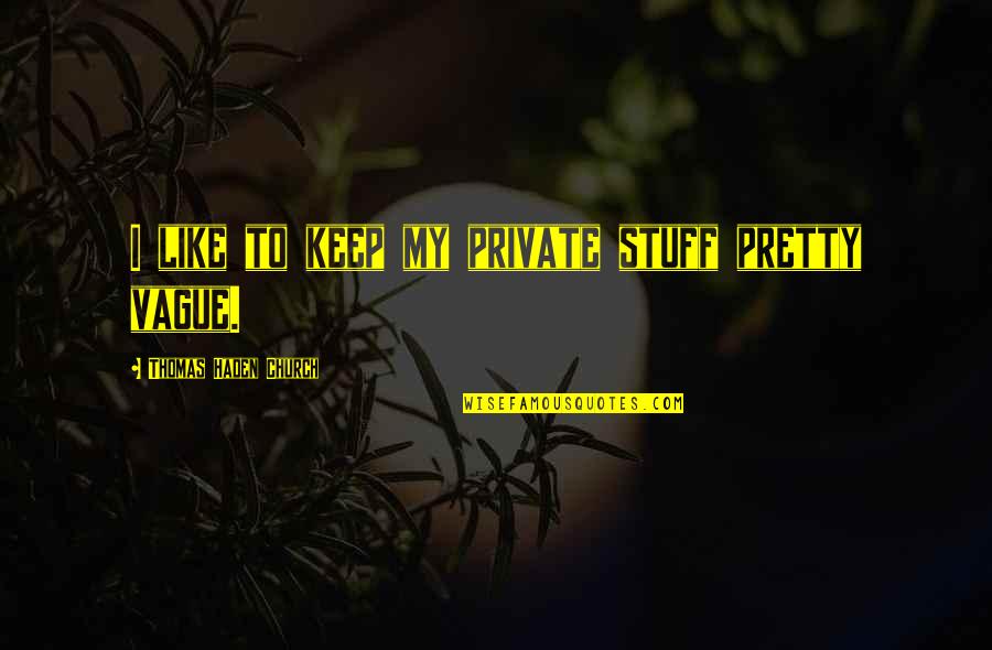 Haden't Quotes By Thomas Haden Church: I like to keep my private stuff pretty