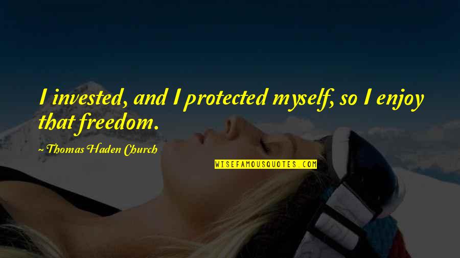 Haden't Quotes By Thomas Haden Church: I invested, and I protected myself, so I