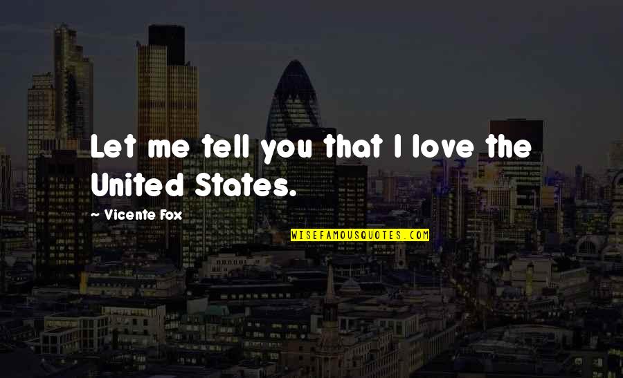 Hadenthecreeper Quotes By Vicente Fox: Let me tell you that I love the Hadenthecreeper Quotes By Vicente Fox: Let me tell you that I love the