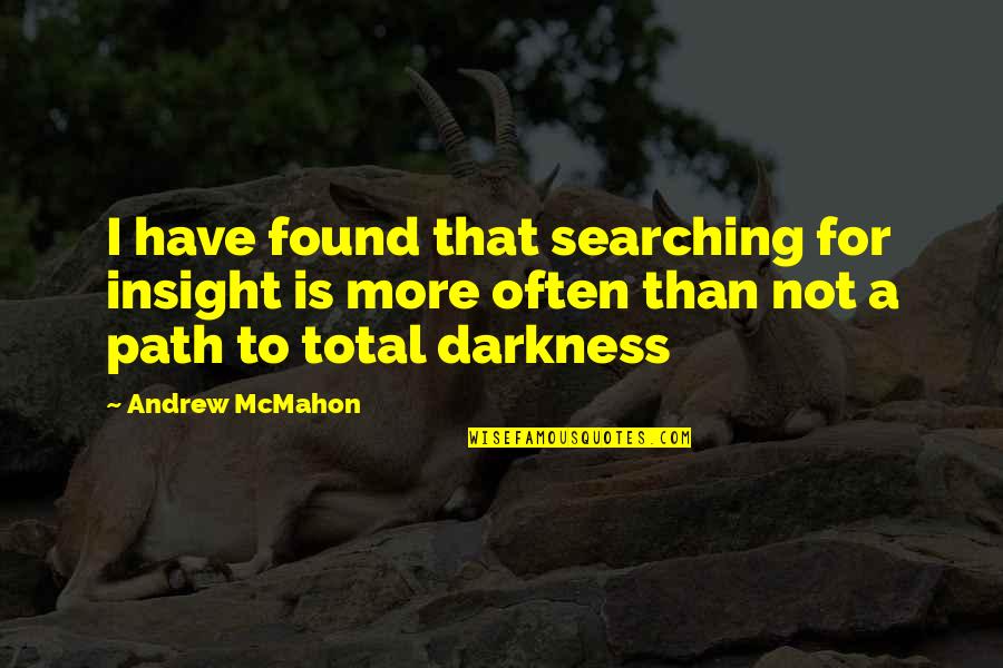 Hadentown Quotes By Andrew McMahon: I have found that searching for insight is Hadentown Quotes By Andrew McMahon: I have found that searching for insight is