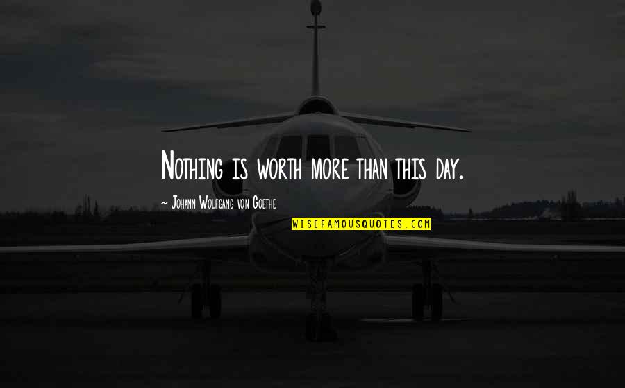 Hadentown Quotes By Johann Wolfgang Von Goethe: Nothing is worth more than this day. Hadentown Quotes By Johann Wolfgang Von Goethe: Nothing is worth more than this day.