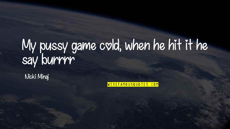 Hadentown Quotes By Nicki Minaj: My pussy game cold, when he hit it Hadentown Quotes By Nicki Minaj: My pussy game cold, when he hit it