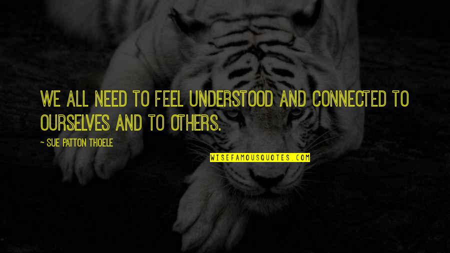 Hadentown Quotes By Sue Patton Thoele: We all need to feel understood and connected Hadentown Quotes By Sue Patton Thoele: We all need to feel understood and connected