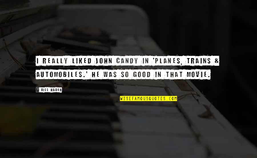 Hader Quotes By Bill Hader: I really liked John Candy in 'Planes, Trains
