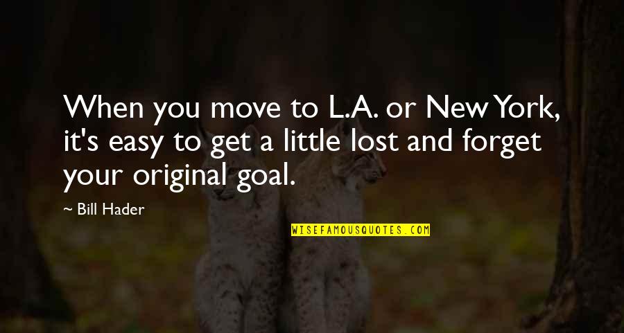 Hader Quotes By Bill Hader: When you move to L.A. or New York,