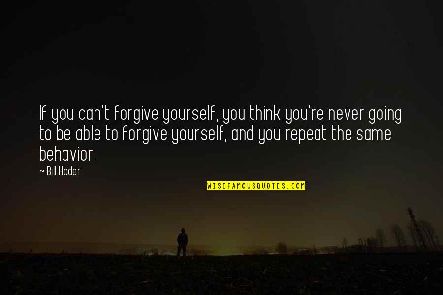 Hader Quotes By Bill Hader: If you can't forgive yourself, you think you're