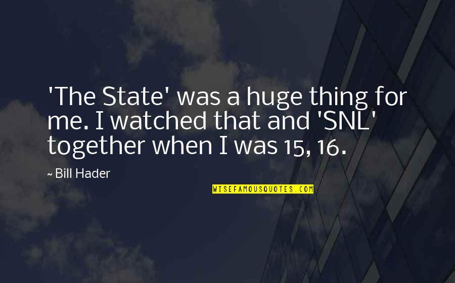 Hader Quotes By Bill Hader: 'The State' was a huge thing for me.