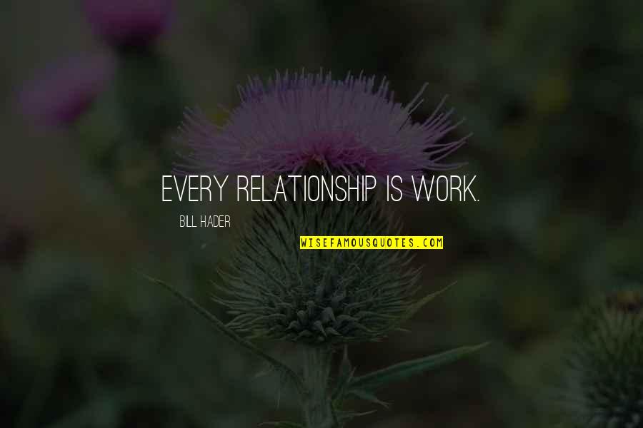 Hader Quotes By Bill Hader: Every relationship is work.