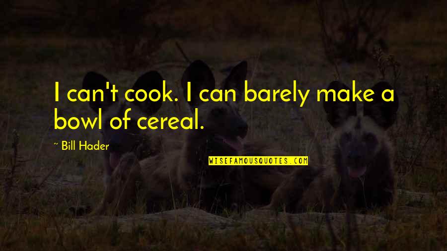 Hader Quotes By Bill Hader: I can't cook. I can barely make a