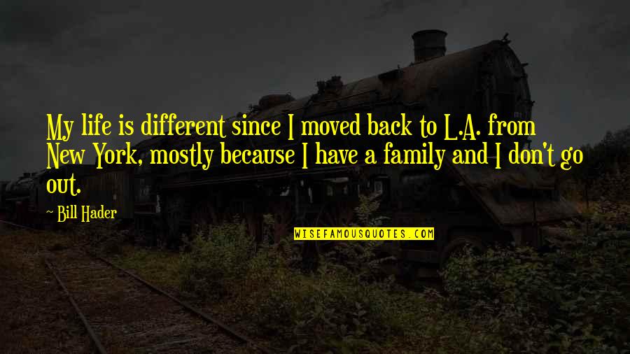 Hader Quotes By Bill Hader: My life is different since I moved back