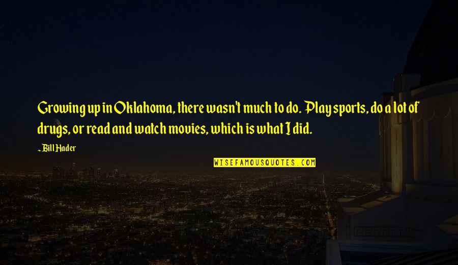 Hader Quotes By Bill Hader: Growing up in Oklahoma, there wasn't much to