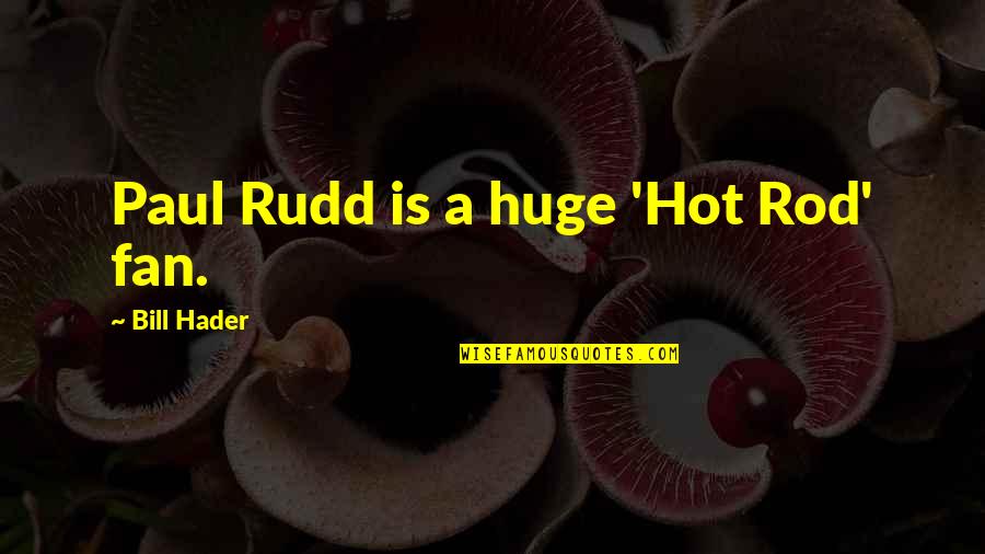 Hader Quotes By Bill Hader: Paul Rudd is a huge 'Hot Rod' fan.
